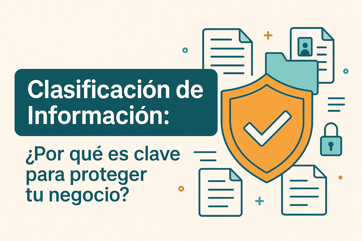 Clasificación de la Información: Cómo proteger lo que realmente importa en tu empresa